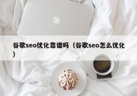 谷歌seo优化靠谱吗（谷歌seo怎么优化）