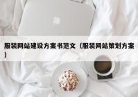 服装网站建设方案书范文（服装网站策划方案）