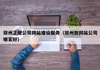 郑州正规公司网站建设服务（郑州做网站公司哪家好）