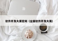 软件开发大赛官网（全国软件开发大赛）