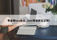 专业做seo优化（seo专业优化公司）