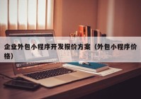 企业外包小程序开发报价方案（外包小程序价格）