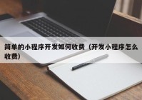 简单的小程序开发如何收费（开发小程序怎么收费）